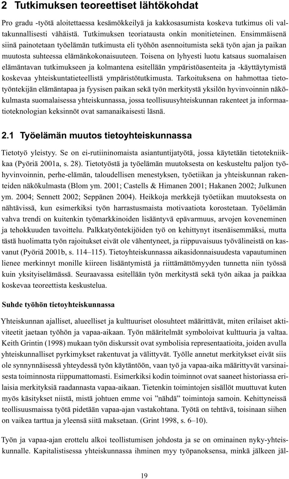 Toisena on lyhyesti luotu katsaus suomalaisen elämäntavan tutkimukseen ja kolmantena esitellään ympäristöasenteita ja -käyttäytymistä koskevaa yhteiskuntatieteellistä ympäristötutkimusta.