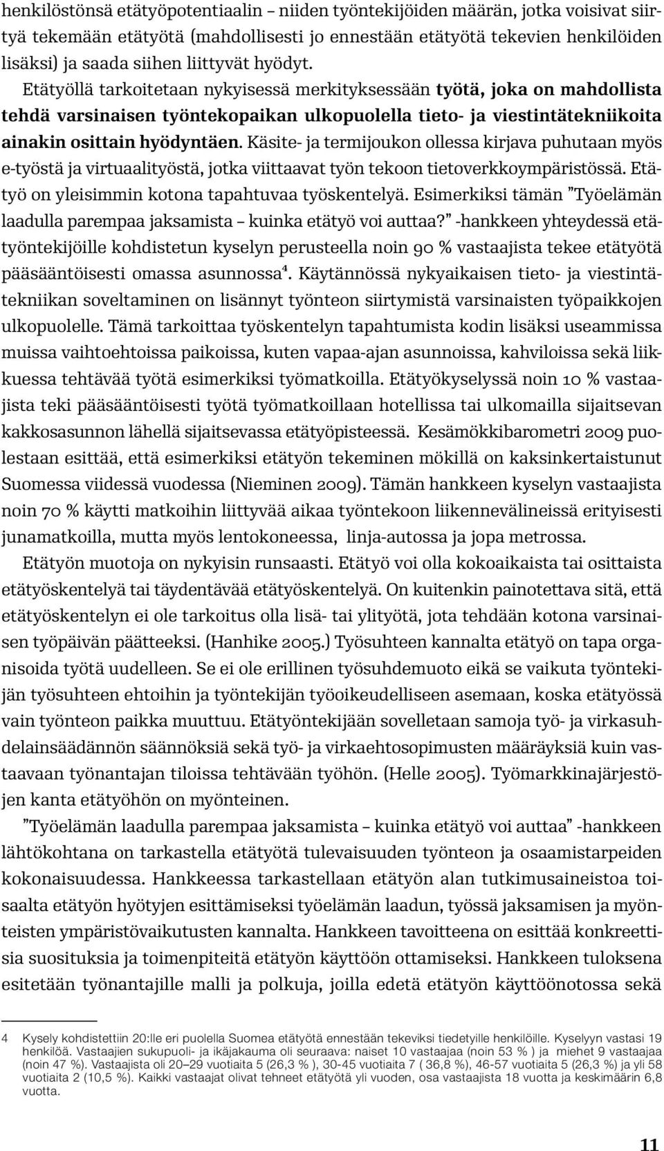 Käsite- ja termijoukon ollessa kirjava puhutaan myös e-työstä ja virtuaalityöstä, jotka viittaavat työn tekoon tietoverkkoympäristössä. Etätyö on yleisimmin kotona tapahtuvaa työskentelyä.