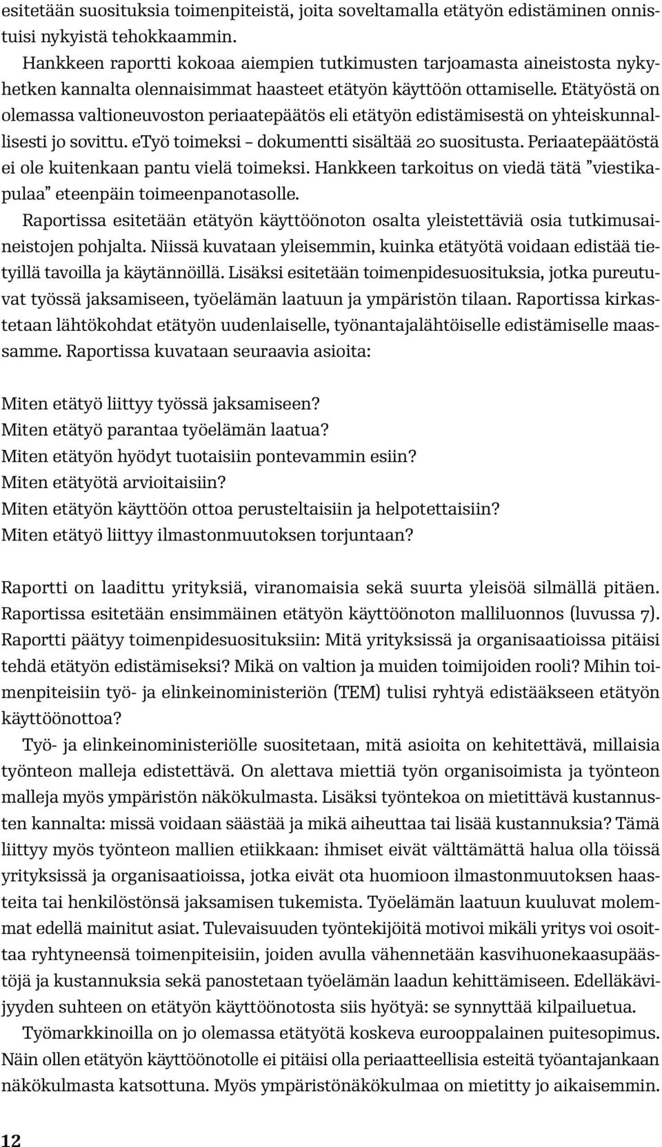 Etätyöstä on olemassa valtioneuvoston periaatepäätös eli etätyön edistämisestä on yhteiskunnallisesti jo sovittu. etyö toimeksi dokumentti sisältää 20 suositusta.