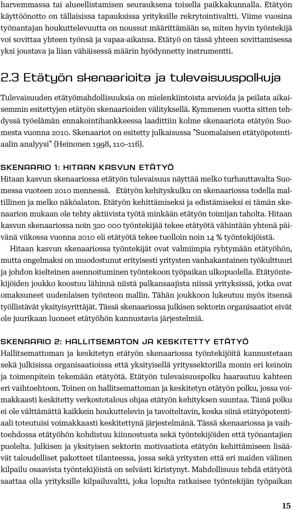 Etätyö on tässä yhteen sovittamisessa yksi joustava ja liian vähäisessä määrin hyödynnetty instrumentti. 2.