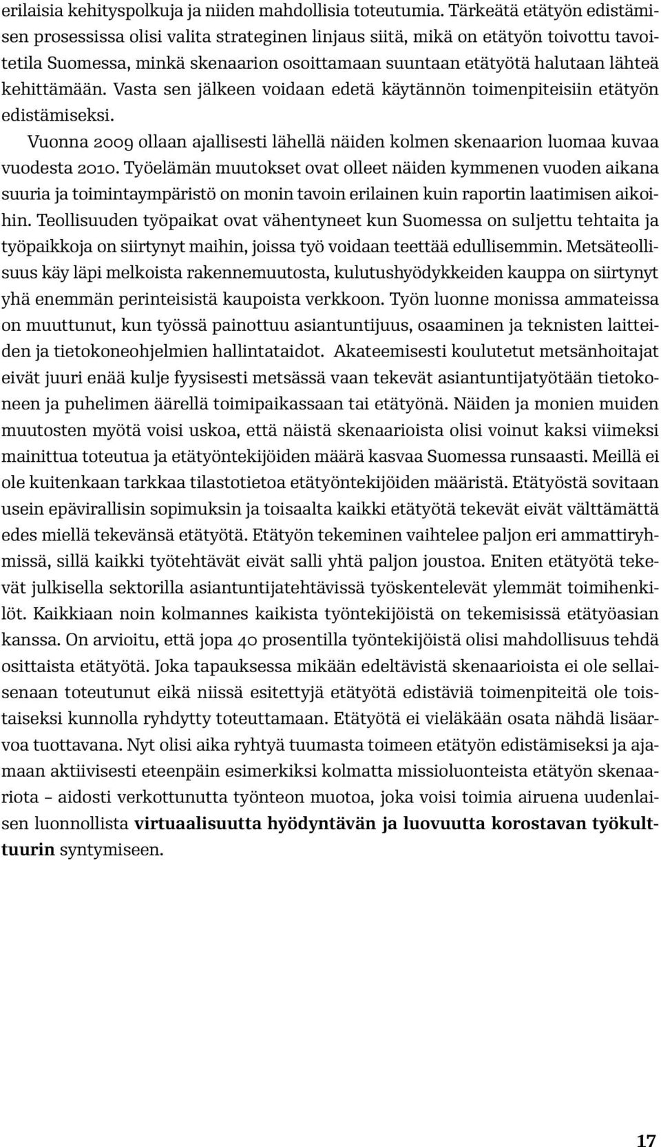 kehittämään. Vasta sen jälkeen voidaan edetä käytännön toimenpiteisiin etätyön edistämiseksi. Vuonna 2009 ollaan ajallisesti lähellä näiden kolmen skenaarion luomaa kuvaa vuodesta 2010.