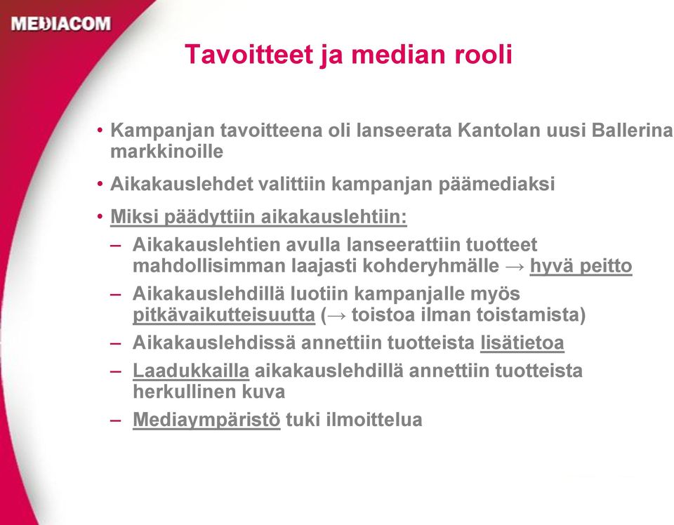 kohderyhmälle hyvä peitto Aikakauslehdillä luotiin kampanjalle myös pitkävaikutteisuutta ( toistoa ilman toistamista)