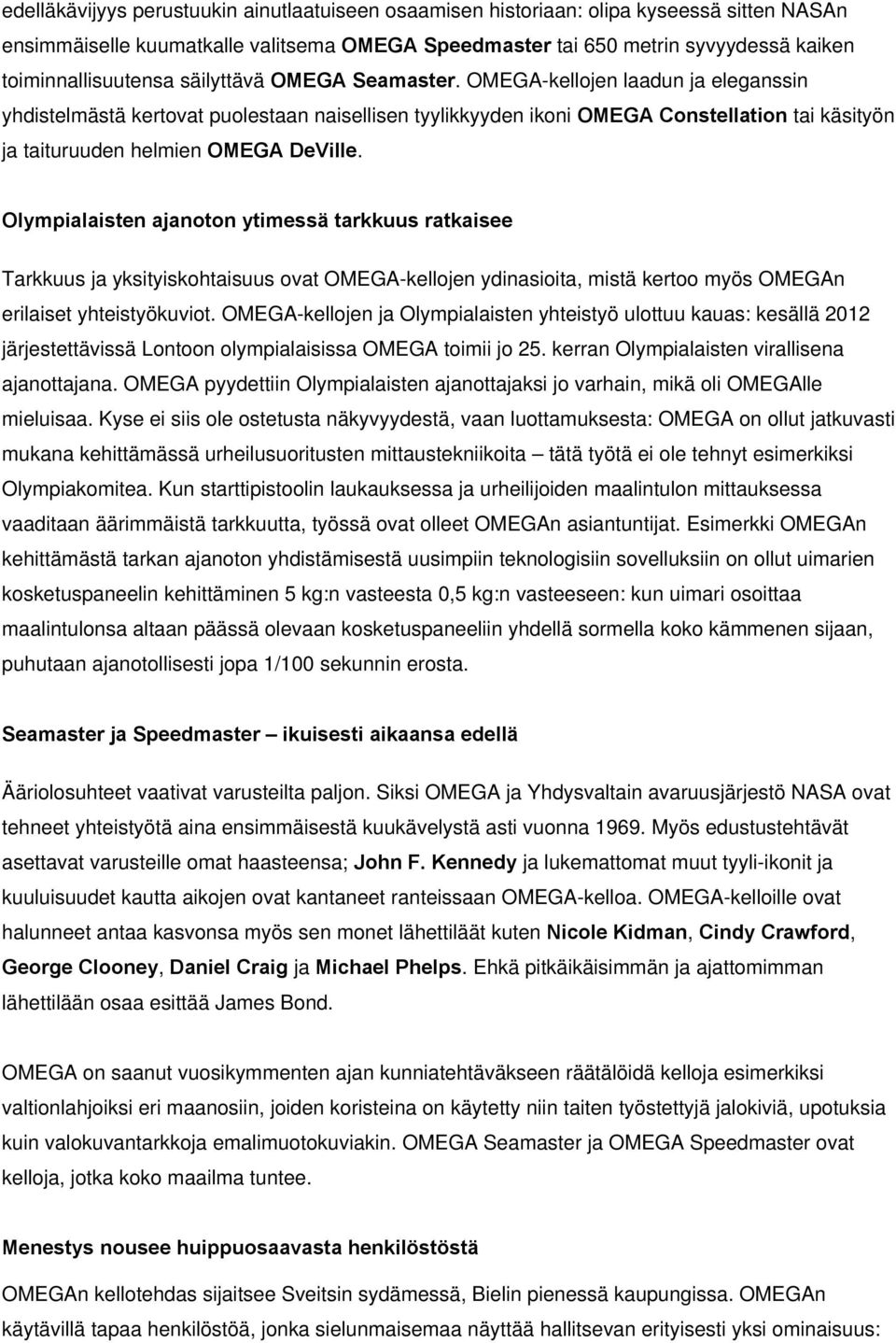 Olympialaisten ajanoton ytimessä tarkkuus ratkaisee Tarkkuus ja yksityiskohtaisuus ovat OMEGA-kellojen ydinasioita, mistä kertoo myös OMEGAn erilaiset yhteistyökuviot.