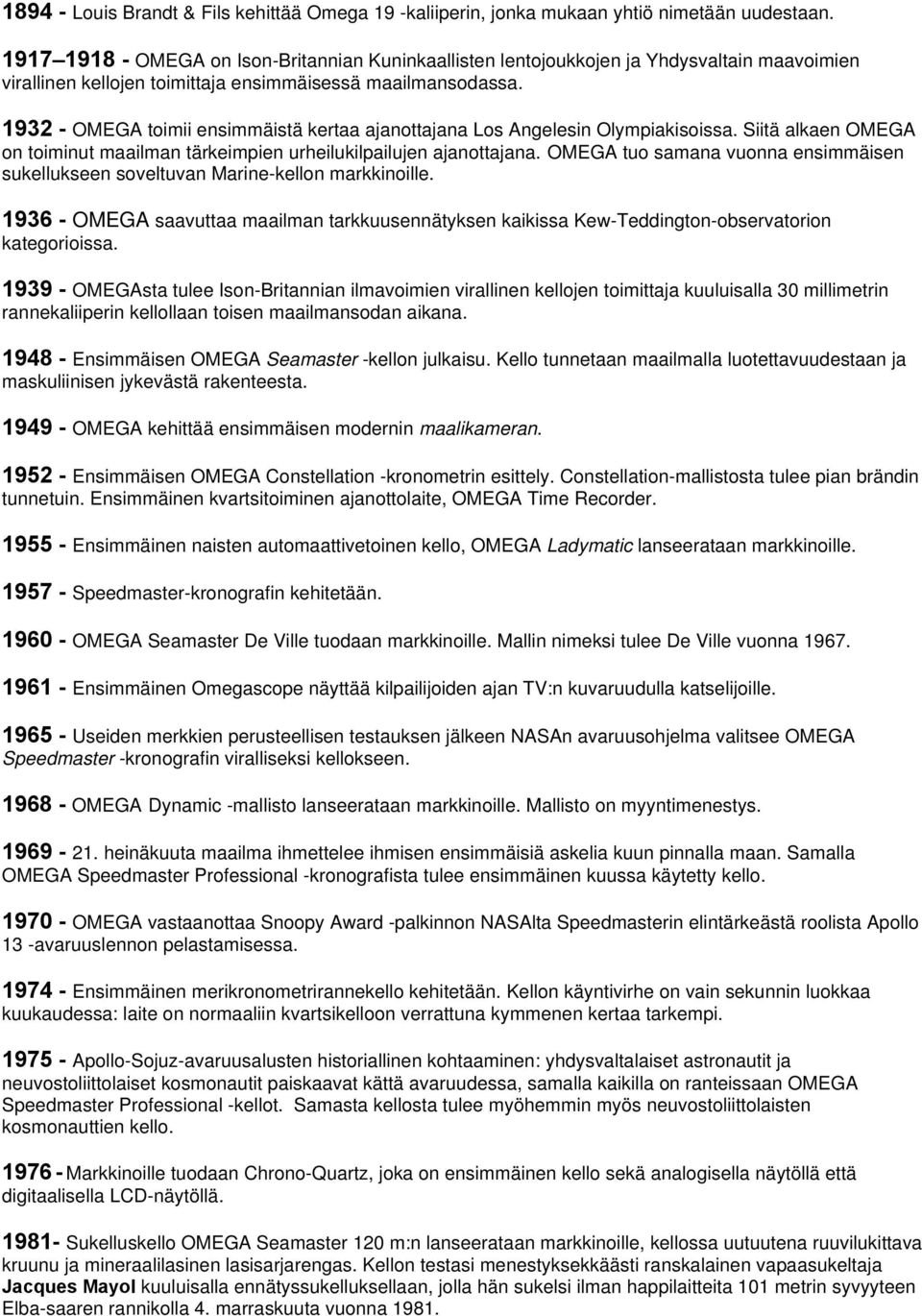 1932 - OMEGA toimii ensimmäistä kertaa ajanottajana Los Angelesin Olympiakisoissa. Siitä alkaen OMEGA on toiminut maailman tärkeimpien urheilukilpailujen ajanottajana.