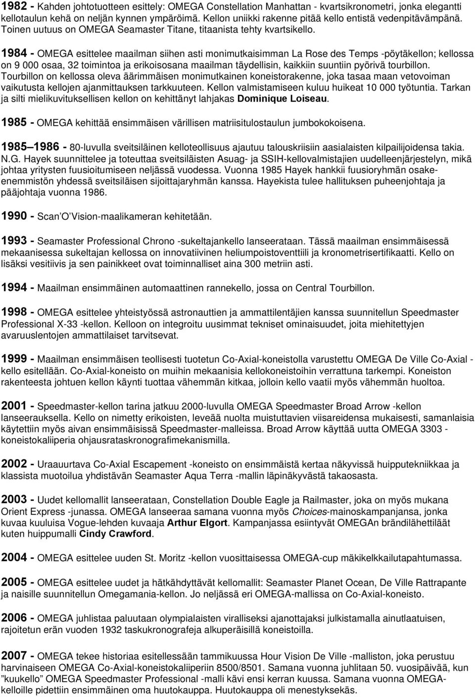 1984 - OMEGA esittelee maailman siihen asti monimutkaisimman La Rose des Temps -pöytäkellon; kellossa on 9 000 osaa, 32 toimintoa ja erikoisosana maailman täydellisin, kaikkiin suuntiin pyörivä