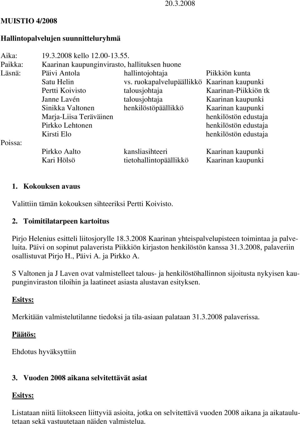 ruokapalvelupäällikkö Kaarinan kaupunki Pertti Koivisto talousjohtaja Kaarinan-Piikkiön tk Janne Lavén talousjohtaja Kaarinan kaupunki Sinikka Valtonen henkilöstöpäällikkö Kaarinan kaupunki