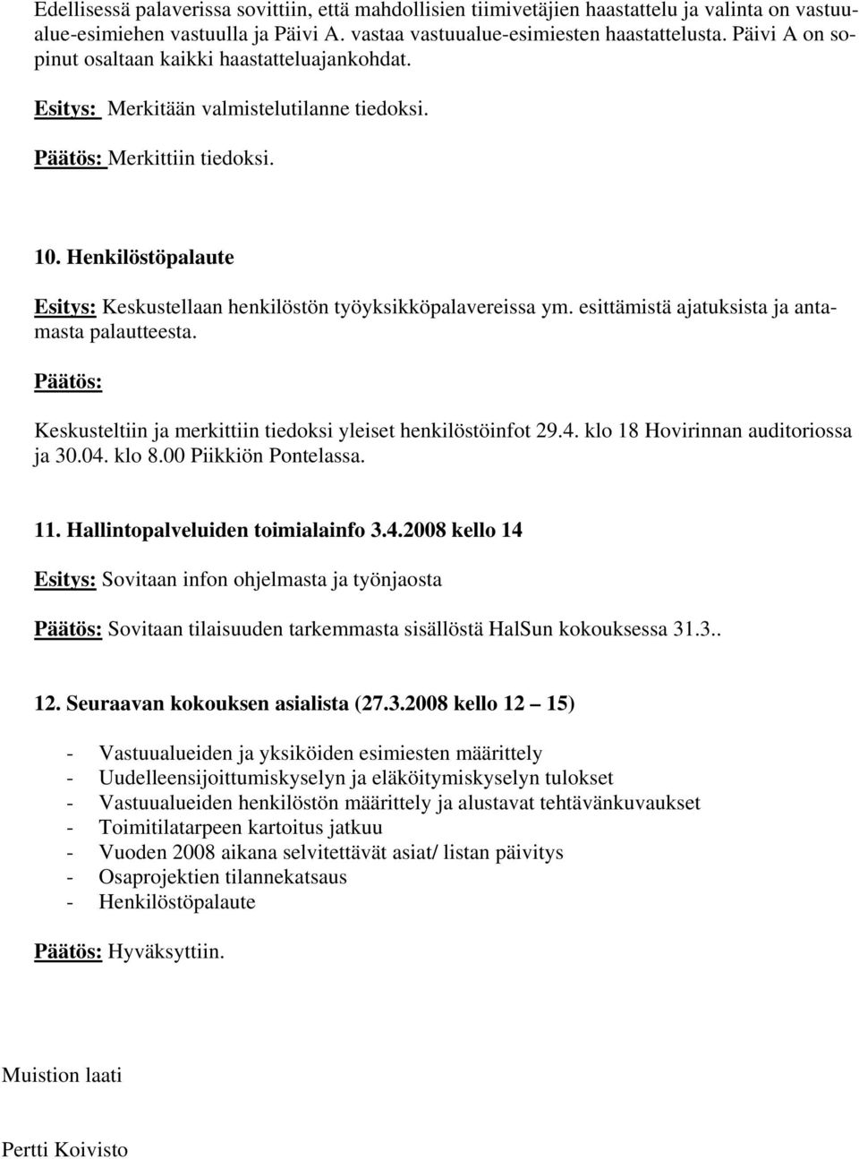 Henkilöstöpalaute Esitys: Keskustellaan henkilöstön työyksikköpalavereissa ym. esittämistä ajatuksista ja antamasta palautteesta. Keskusteltiin ja merkittiin tiedoksi yleiset henkilöstöinfot 29.4.