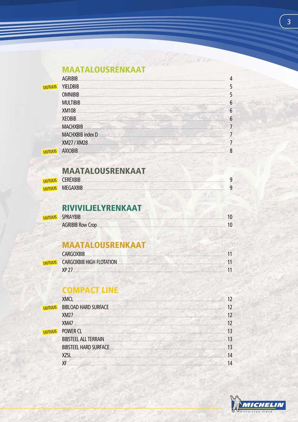 .. 7 AXIOBIB... 8 MAATALOUSRENKAAT CEREXBIB... 9 MEGAXBIB... 9 RIVIVILJELYRENKAAT SPRAYBIB... 10 AGRIBIB Row Crop... 10 MAATALOUSRENKAAT CARGOXBIB... 11 CARGOXBIB HIGH FLOTATION...................................................................................................................... 11 XP 27.