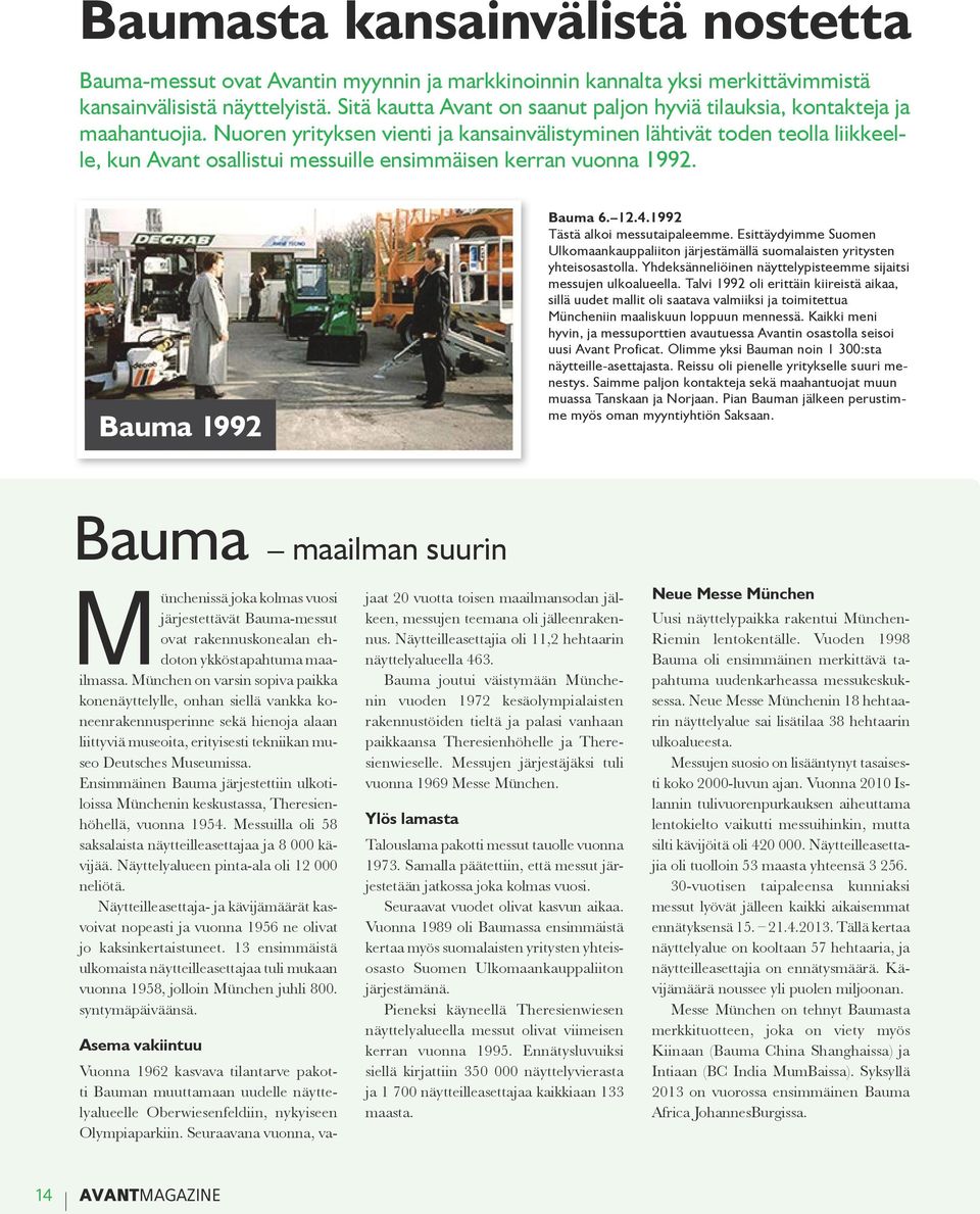 Nuoren yrityksen vienti ja kansainvälistyminen lähtivät toden teolla liikkeelle, kun Avant osallistui messuille ensimmäisen kerran vuonna 1992. Bauma 1992 Bauma 6. 12.4.