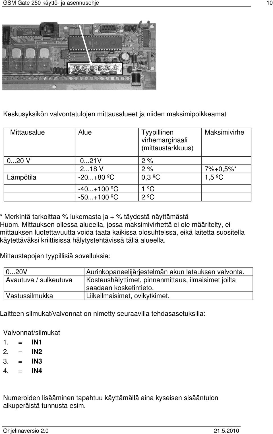 Mittauksen ollessa alueella, jossa maksimivirhettä ei ole määritelty, ei mittauksen luotettavuutta voida taata kaikissa olosuhteissa, eikä laitetta suositella käytettäväksi kriittisissä