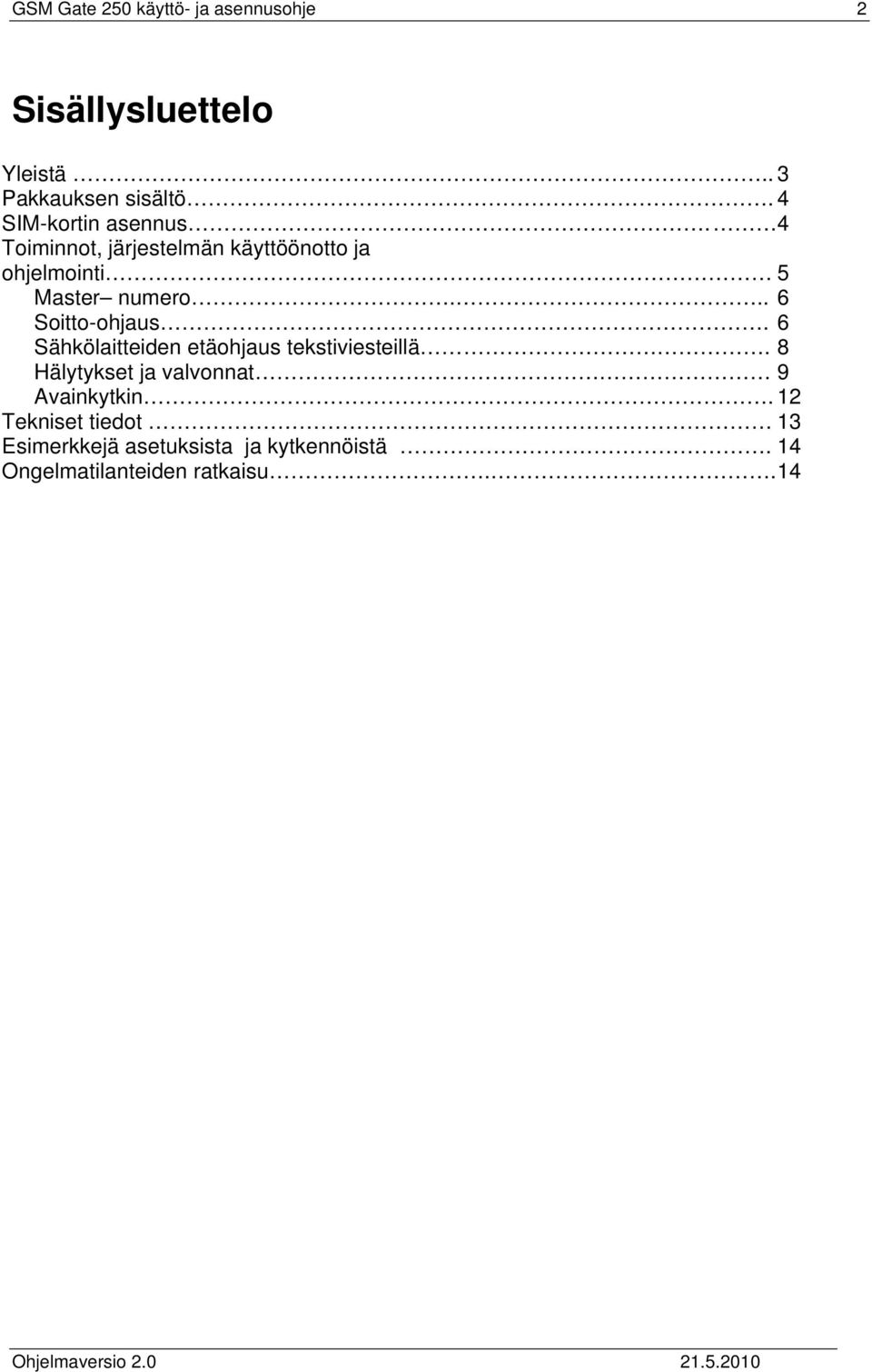 .. 6 Soitto-ohjaus. 6 Sähkölaitteiden etäohjaus tekstiviesteillä.