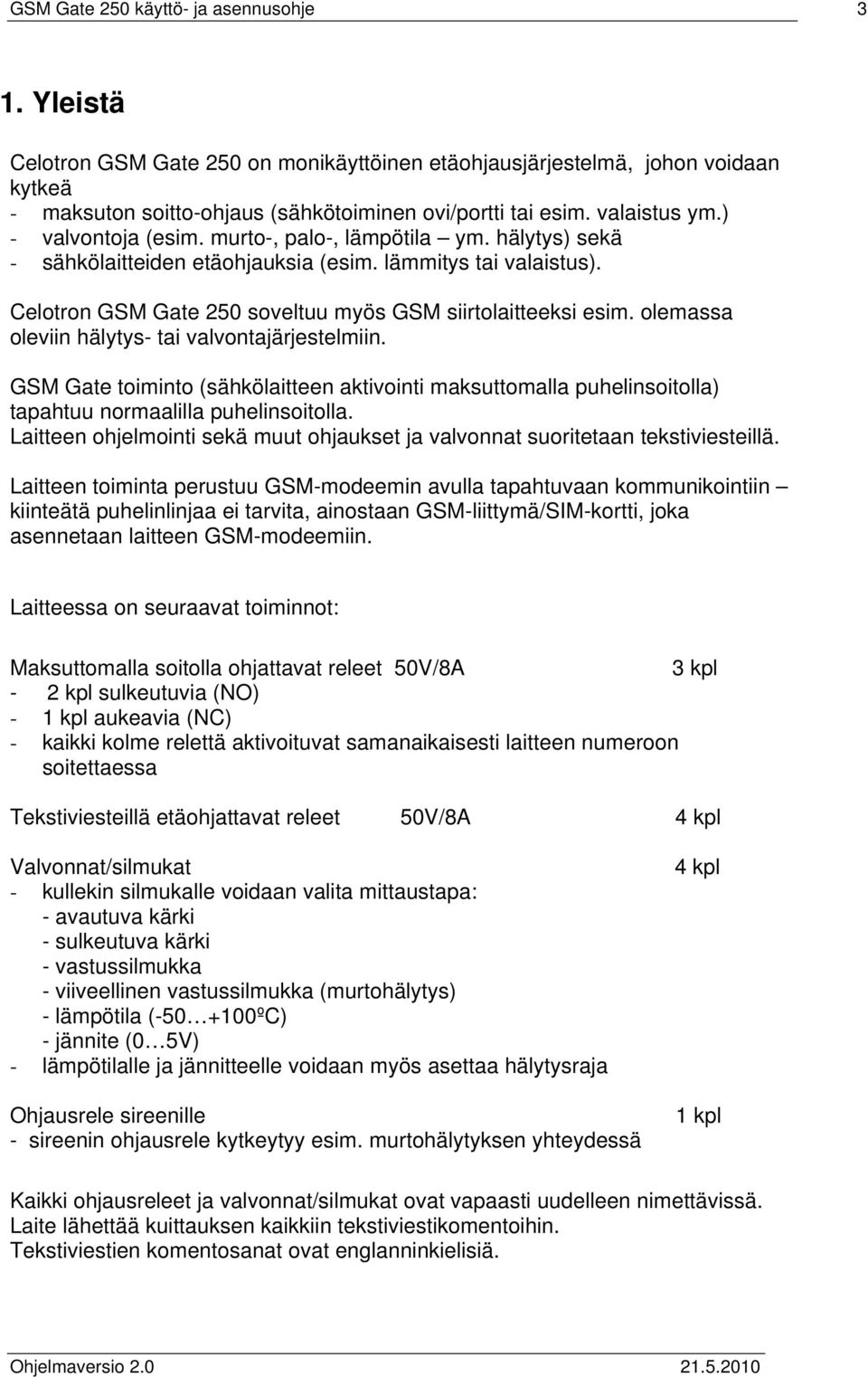 Celotron GSM Gate 250 soveltuu myös GSM siirtolaitteeksi esim. olemassa oleviin hälytys- tai valvontajärjestelmiin.