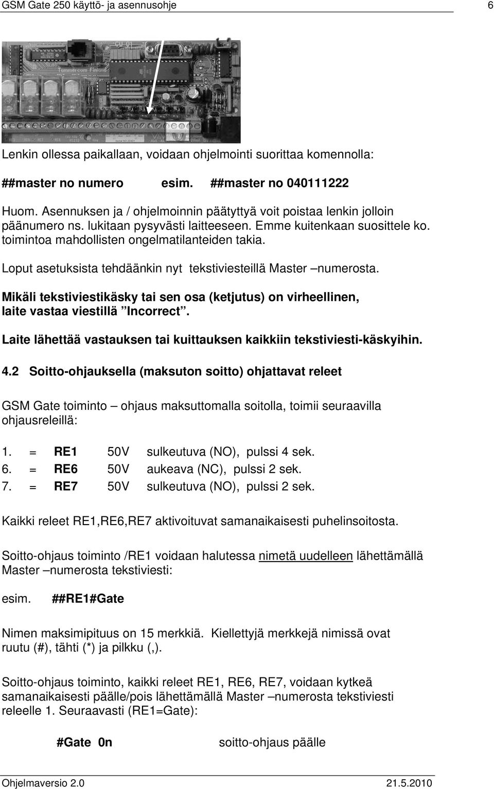 Loput asetuksista tehdäänkin nyt tekstiviesteillä Master numerosta. Mikäli tekstiviestikäsky tai sen osa (ketjutus) on virheellinen, laite vastaa viestillä Incorrect.