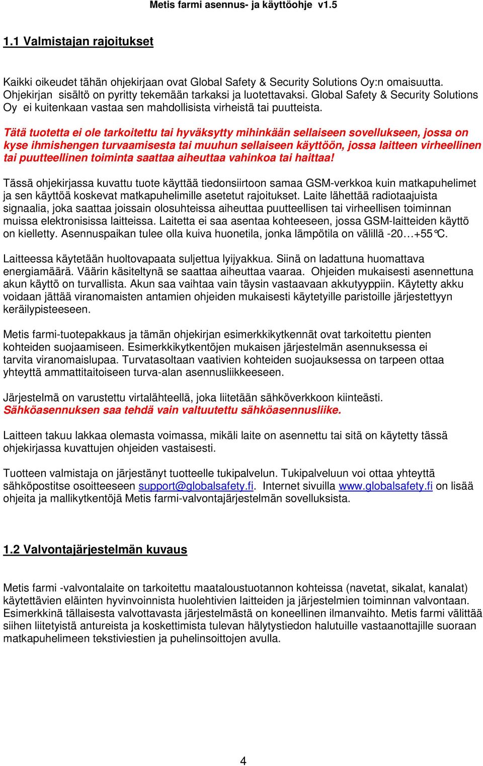 Tätä tuotetta ei ole tarkoitettu tai hyväksytty mihinkään sellaiseen sovellukseen, jossa on kyse ihmishengen turvaamisesta tai muuhun sellaiseen käyttöön, jossa laitteen virheellinen tai