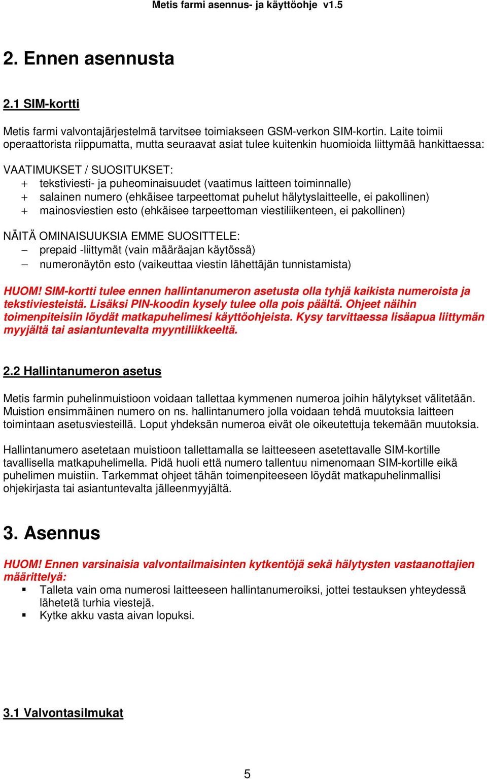 toiminnalle) + salainen numero (ehkäisee tarpeettomat puhelut hälytyslaitteelle, ei pakollinen) + mainosviestien esto (ehkäisee tarpeettoman viestiliikenteen, ei pakollinen) NÄITÄ OMINAISUUKSIA EMME