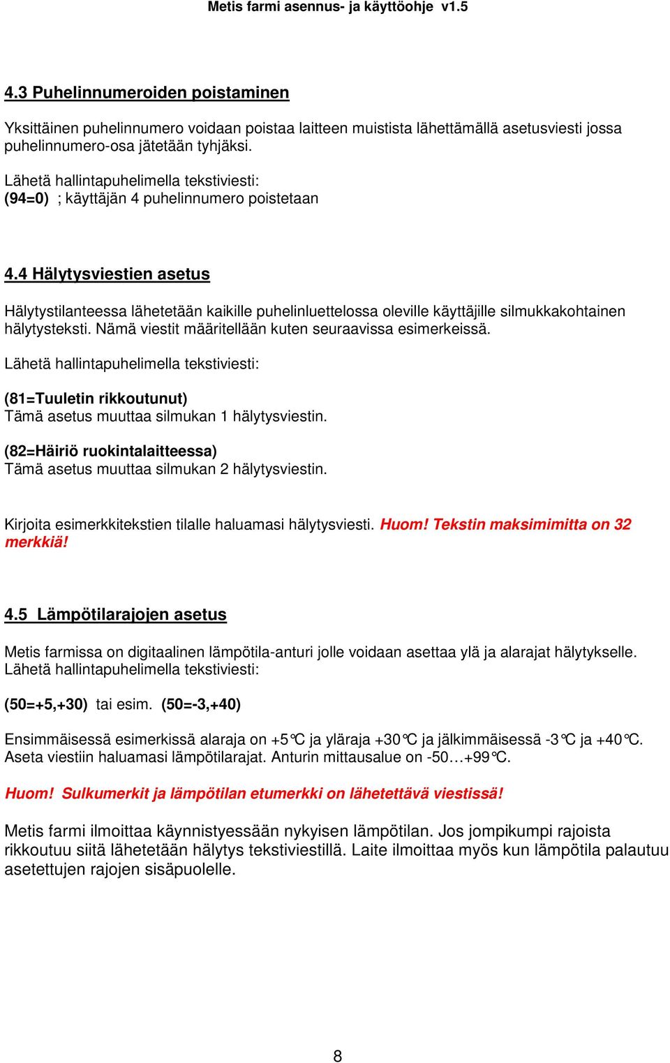 4 Hälytysviestien asetus Hälytystilanteessa lähetetään kaikille puhelinluettelossa oleville käyttäjille silmukkakohtainen hälytysteksti. Nämä viestit määritellään kuten seuraavissa esimerkeissä.