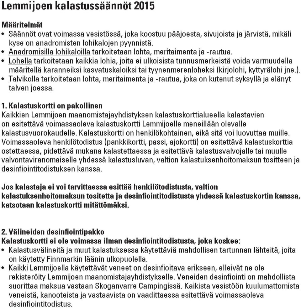 Lohella tarkoitetaan kaikkia lohia, joita ei ulkoisista tunnusmerkeistä voida varmuudella määritellä karanneiksi kasvatuskaloiksi tai tyynenmerenloheksi (kirjolohi, kyttyrälohi jne.).