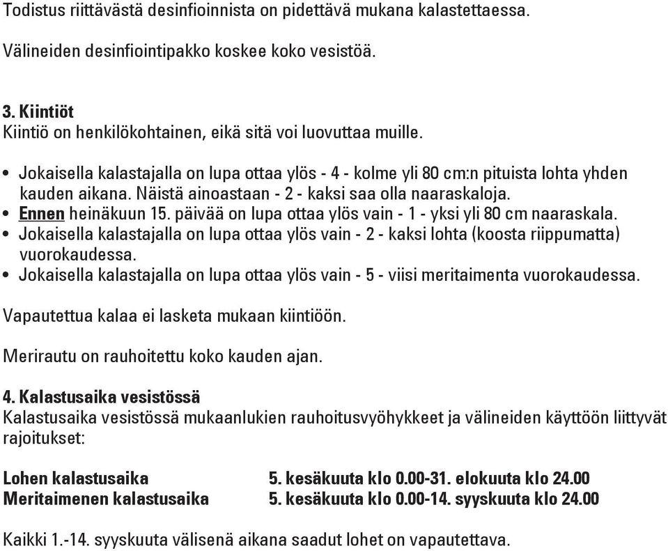 päivää on lupa ottaa ylös vain - 1 - yksi yli 80 cm naaraskala. Jokaisella kalastajalla on lupa ottaa ylös vain - 2 - kaksi lohta (koosta riippumatta) vuorokaudessa.