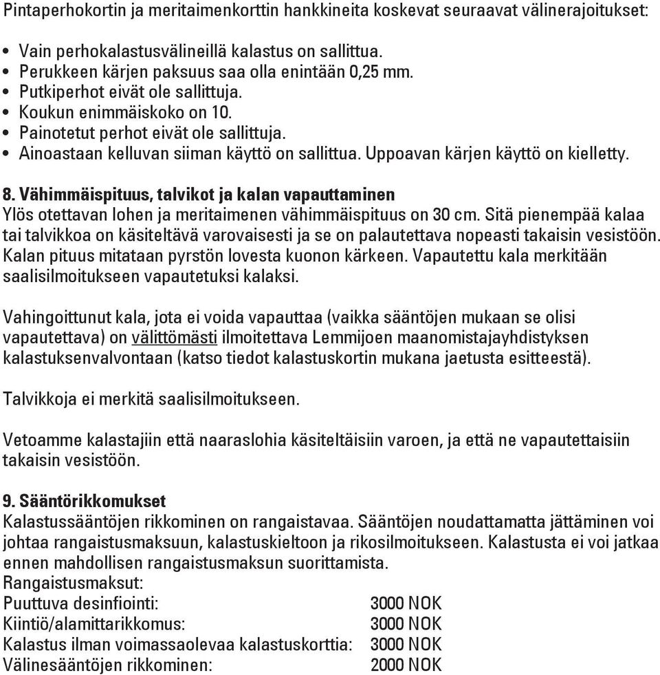 Vähimmäispituus, talvikot ja kalan vapauttaminen Ylös otettavan lohen ja meritaimenen vähimmäispituus on 30 cm.