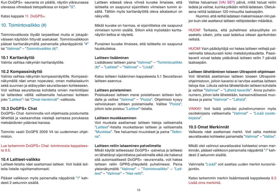 Toimintovalikkoon pääset karttanäkymältä painamalla pikanäppäintä # tai Valinnat Toimintovalikko (#). 10.1 Karttanäyttö Valinta vaihtaa näkymän karttanäytölle. 10.2 Kompassinäyttö Valinta vaihtaa näkymän kompassinäytölle.