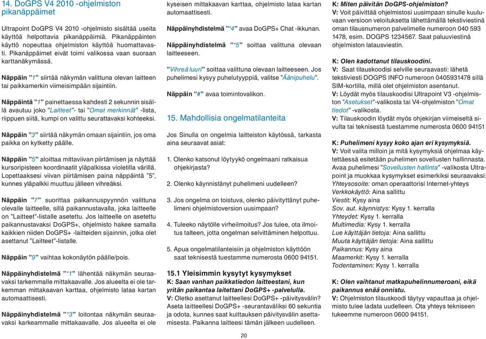 Näppäintä 1 painettaessa kahdesti 2 sekunnin sisällä avautuu joko Laitteet - tai Omat merkinnät -lista, riippuen siitä, kumpi on valittu seurattavaksi kohteeksi.