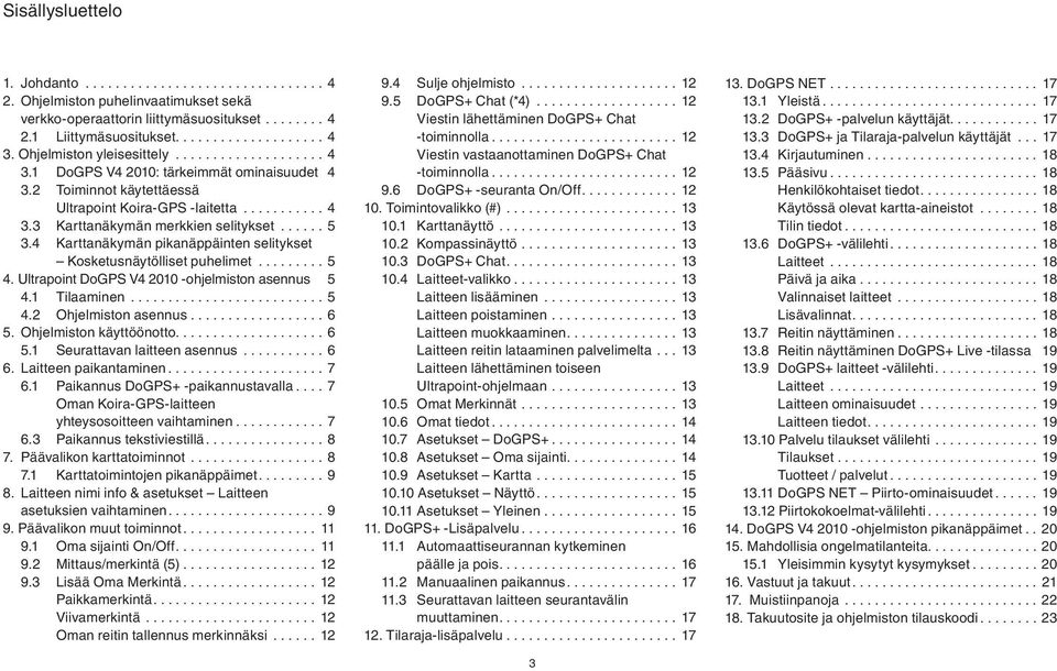 4 Karttanäkymän pikanäppäinten selitykset Kosketusnäytölliset puhelimet...5 4. Ultrapoint DoGPS V4 2010 -ohjelmiston asennus. 5 4.1 Tilaaminen...5 4.2 Ohjelmiston asennus...6 5.