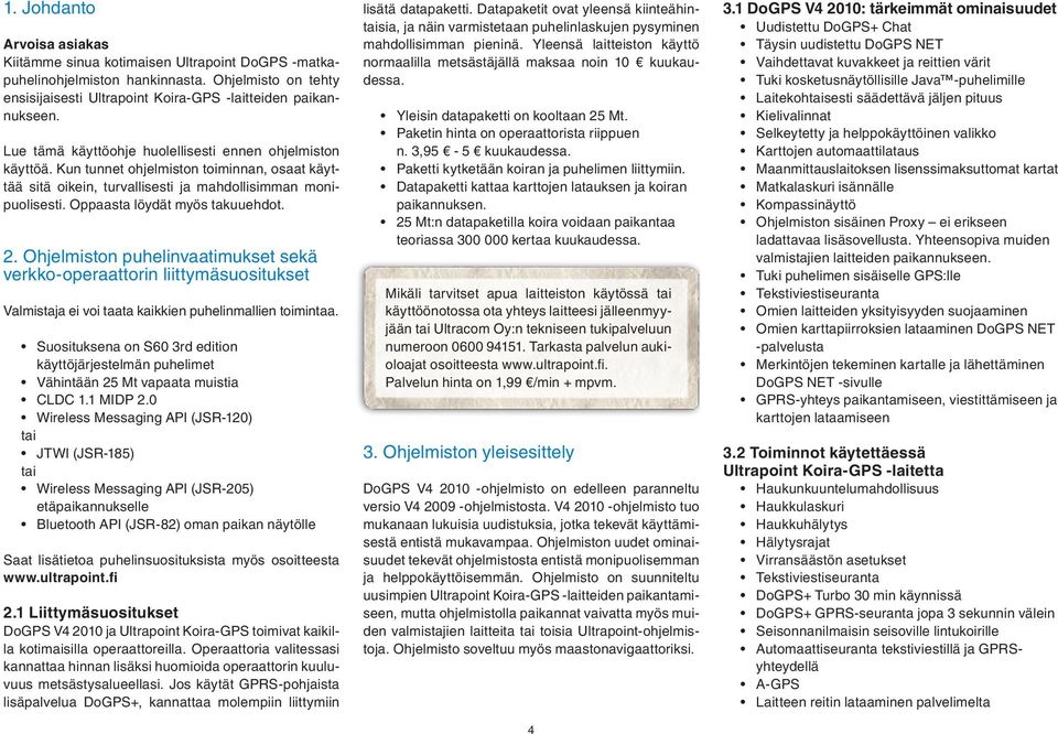 Oppaasta löydät myös takuuehdot. 2. Ohjelmiston puhelinvaatimukset sekä verkko-operaattorin liittymäsuositukset Valmistaja ei voi taata kaikkien puhelinmallien toimintaa.