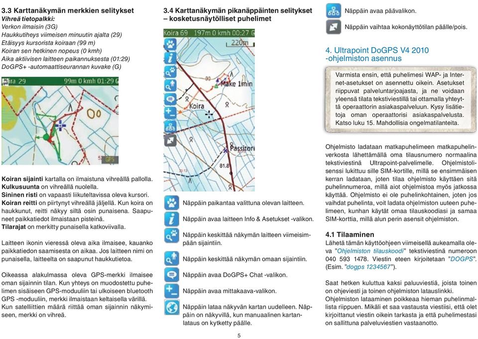 Näppäin vaihtaa kokonäyttötilan päälle/pois. 4. Ultrapoint DoGPS V4 2010 -ohjelmiston asennus Varmista ensin, että puhelimesi WAP- ja Internet-asetukset on asennettu oikein.