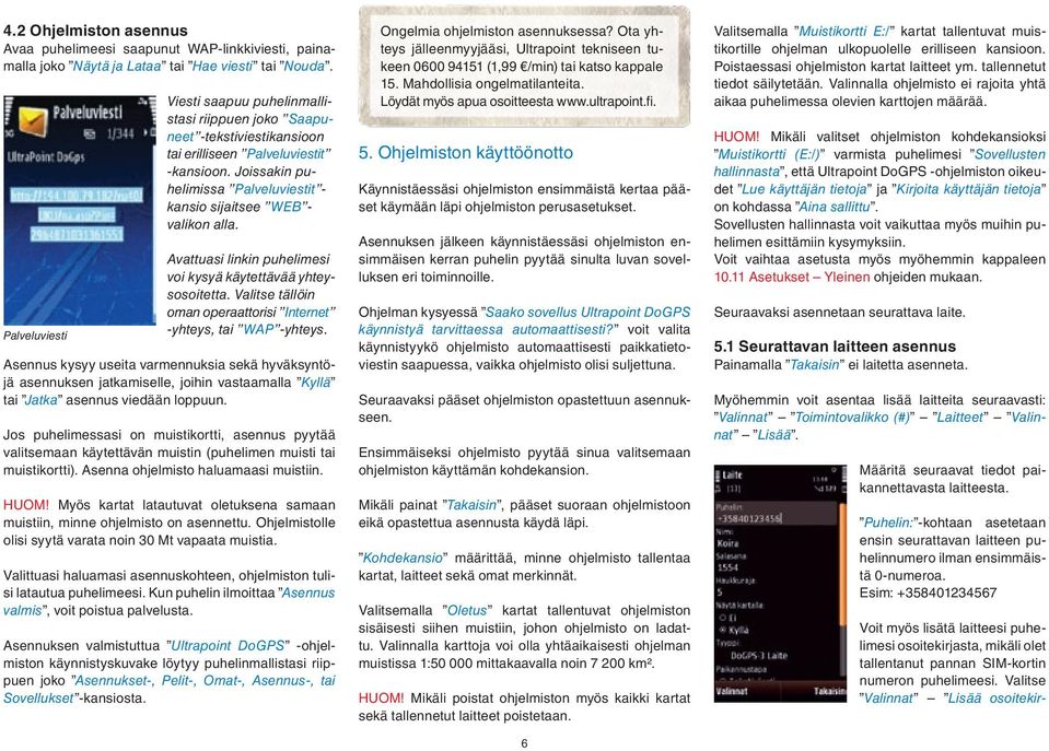 Joissakin puhelimissa Palveluviestit - kansio sijaitsee WEB - valikon alla. Avattuasi linkin puhelimesi voi kysyä käytettävää yhteysosoitetta.