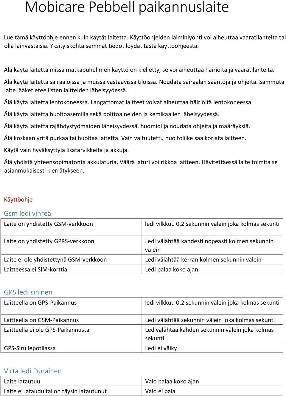 Älä käytä laitetta sairaaloissa ja muissa vastaavissa tiloissa. Noudata sairaalan sääntöjä ja ohjeita. Sammuta laite lääketieteellisten laitteiden läheisyydessä. Älä käytä laitetta lentokoneessa.