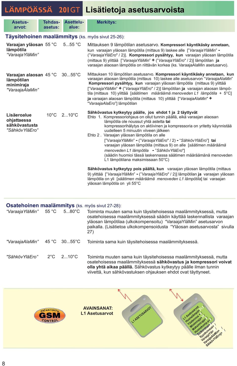 Kompressori pysähtyy, kun varaajan yläosan lämpötila (mittaus 9) ylittää [ VaraajaYläMin + ( VaraajaYläEro" / 2)] lämpötilan ja varaajan alaosan lämpötila on riittävän korkea (ks.