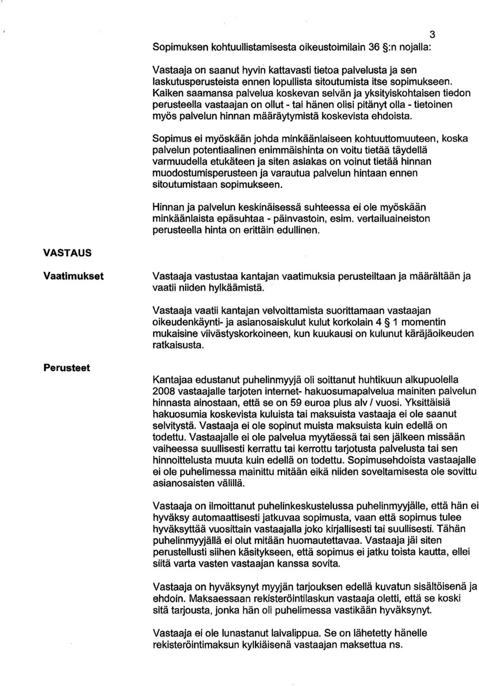 Sopimus ei myöskään johda minkäänlaiseen kohtuuttomuuteen, koska palvelun potentiaalinen enimmäishinta on voitu tietää täydellä varmuudella etukäteen ja siten asiakas on voinut tietää hinnan