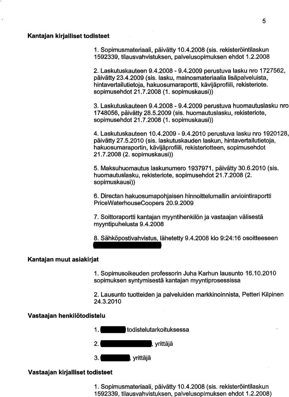 lasku, mainosmateriaalia lisäpalveluista, hintavertailutietoja, hakuosumaraportti, kävijäprofiili, rekisteriote. sopimusehdot 21.7.2008 (1. sopimuskausi» 3. Laskutuskauteen 9.4.