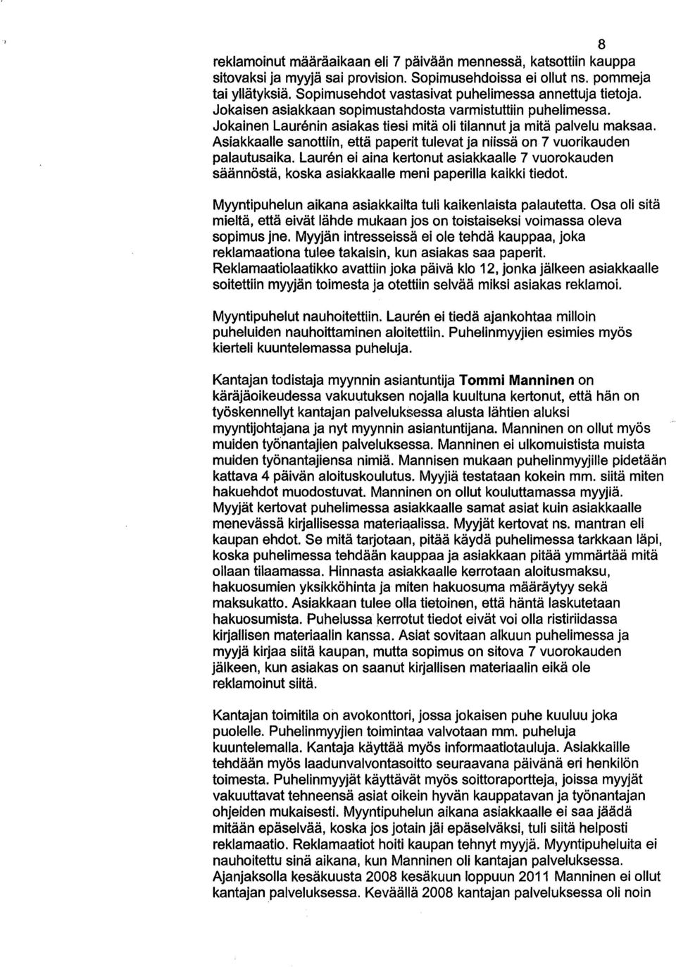 Asiakkaalle sanottiin, että paperit tulevat ja niissä on 7 vuorikauden palautusaika. Lauren ei aina kertonut asiakkaalle 7 vuorokauden säännöstä, koska asiakkaalle meni paperilla kaikki tiedot.