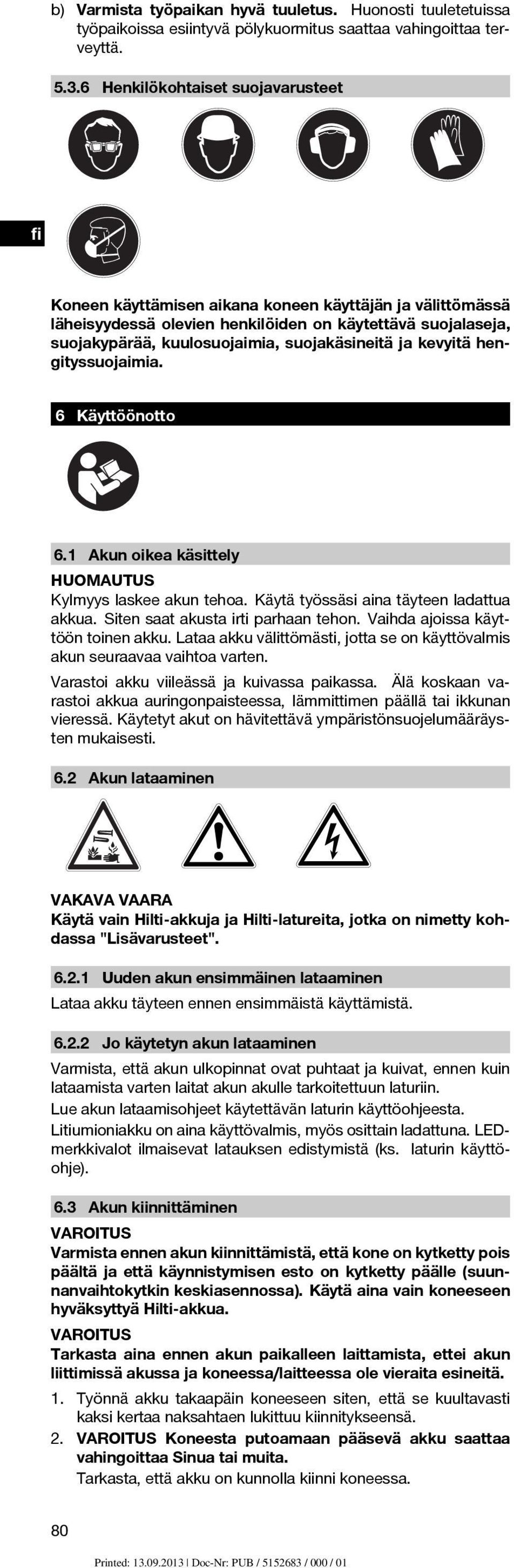 ja kevyitä hengityssuojaimia. 6 Käyttöönotto 6.1 Akun oikea käsittely HUOMAUTUS Kylmyys laskee akun tehoa. Käytä työssäsi aina täyteen ladattua akkua. Siten saat akusta irti parhaan tehon.