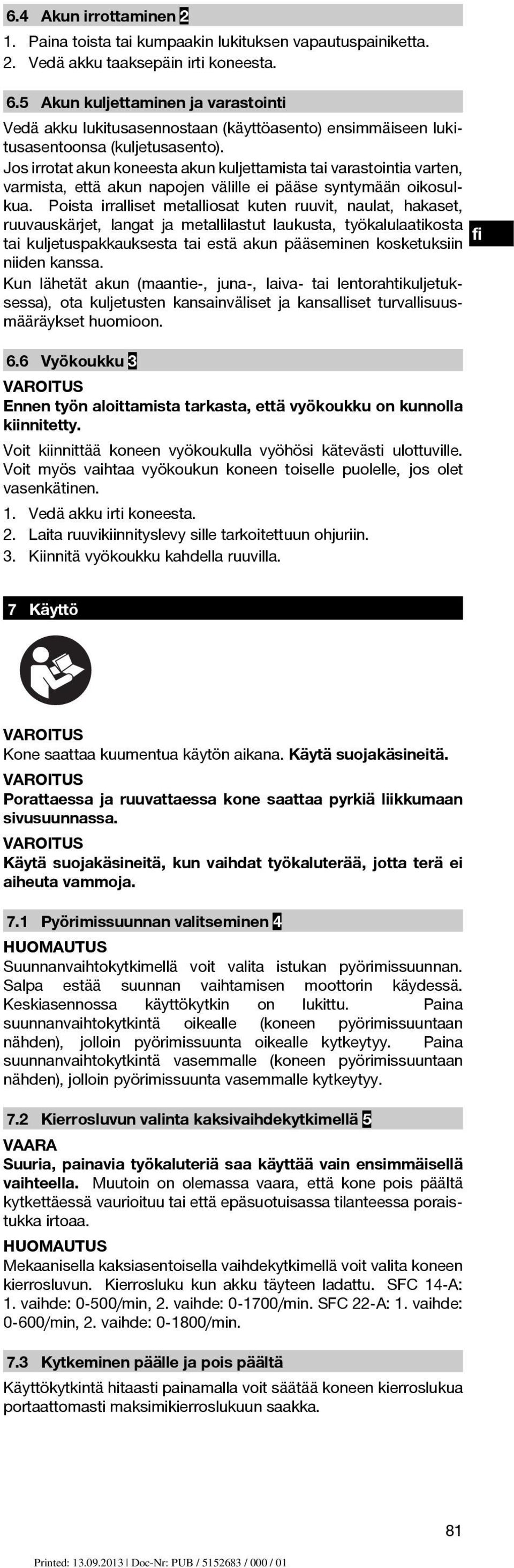 Jos irrotat akun koneesta akun kuljettamista tai varastointia varten, varmista, että akun napojen välille ei pääse syntymään oikosulkua.