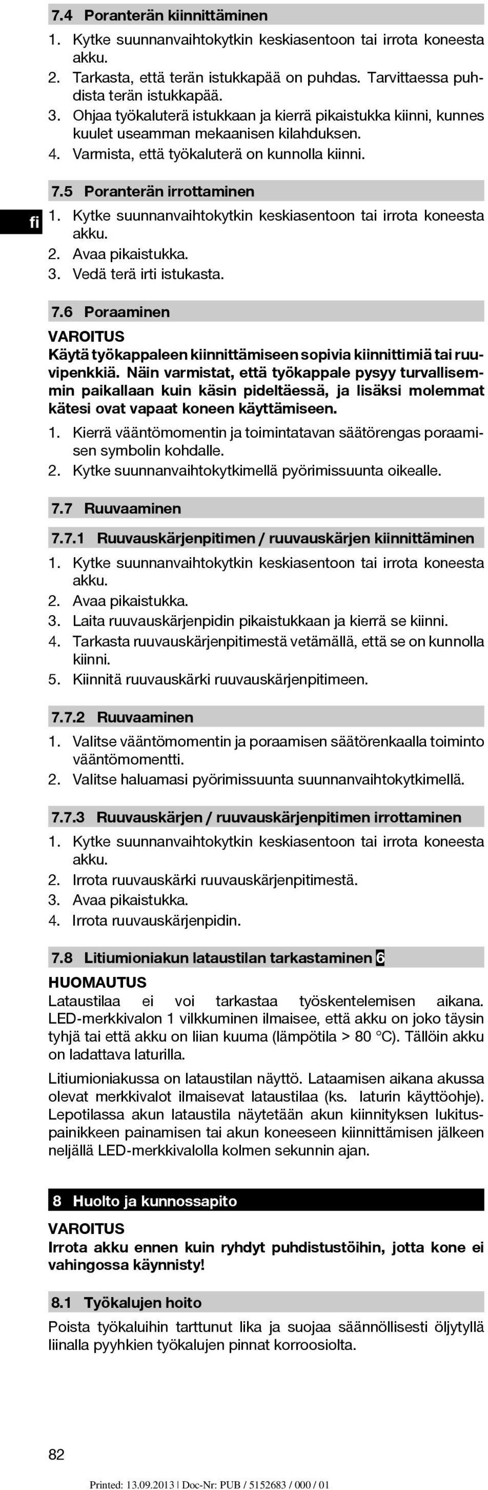 Kytke suunnanvaihtokytkin keskiasentoon tai irrota koneesta akku. 2. Avaa pikaistukka. 3. Vedä terä irti istukasta. 7.