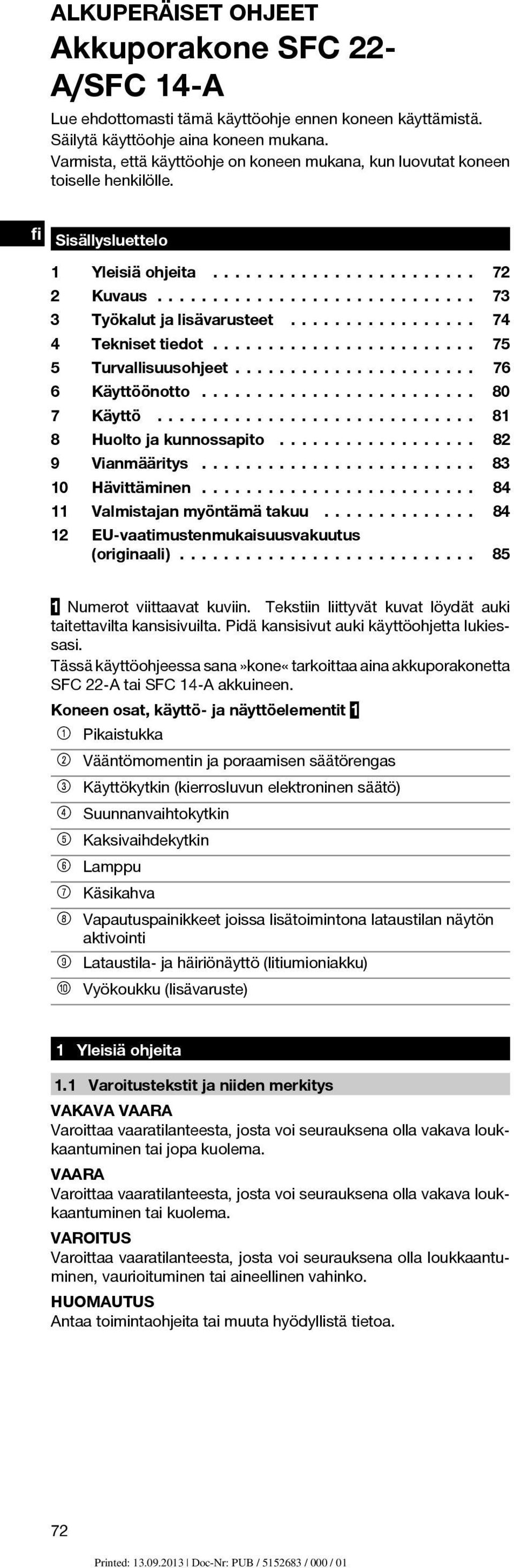 ............................ 72 73................. 74 Turvallisuusohjeet...................... 76 Käyttö 81 Tekniset tiedot........................ Käyttöönotto...................................................... 75 80 Huolto ja kunnossapito.