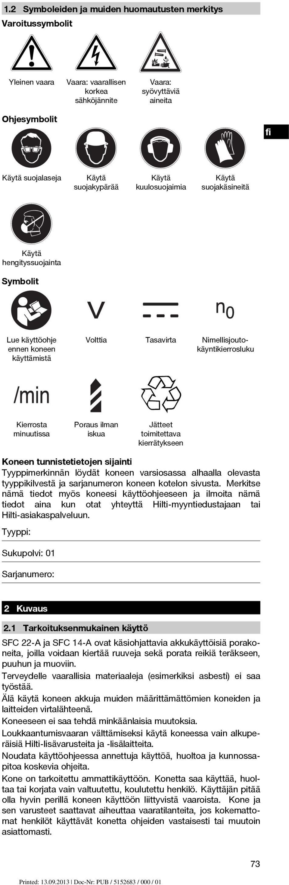 kierrätykseen Käytä hengityssuojainta Symbolit Koneen tunnistetietojen sijainti Tyyppimerkinnän löydät koneen varsiosassa alhaalla olevasta tyyppikilvestä ja sarjanumeron koneen kotelon sivusta.