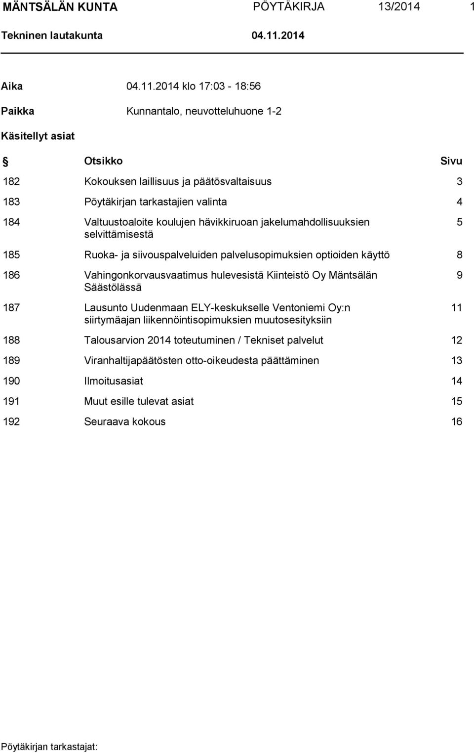 2014 klo 17:03-18:56 Paikka Kunnantalo, neuvotteluhuone 1-2 Käsitellyt asiat Otsikko Sivu 182 Kokouksen laillisuus ja päätösvaltaisuus 3 183 Pöytäkirjan tarkastajien valinta 4 184 Valtuustoaloite