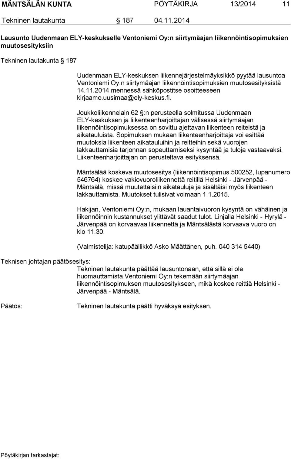 2014 Lausunto Uudenmaan ELY-keskukselle Ventoniemi Oy:n siirtymäajan liikennöintisopimuksien muutosesityksiin Tekninen lautakunta 187 Uudenmaan ELY-keskuksen liikennejärjestelmäyksikkö pyytää