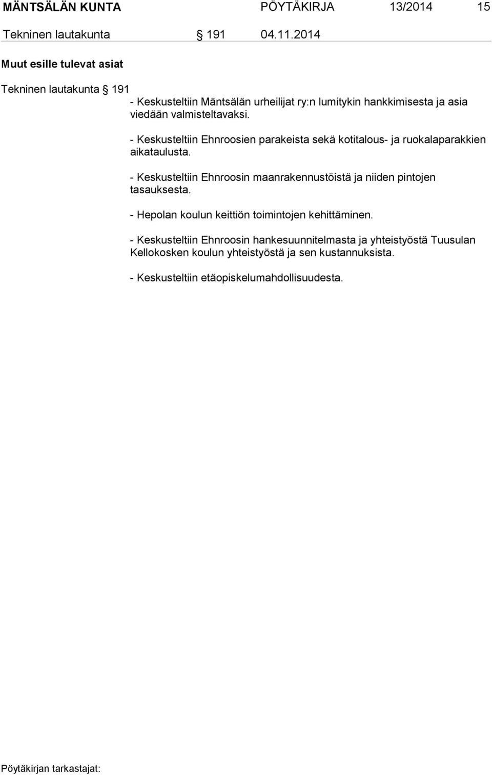 valmisteltavaksi. - Keskusteltiin Ehnroosien parakeista sekä kotitalous- ja ruokalaparakkien aikataulusta.