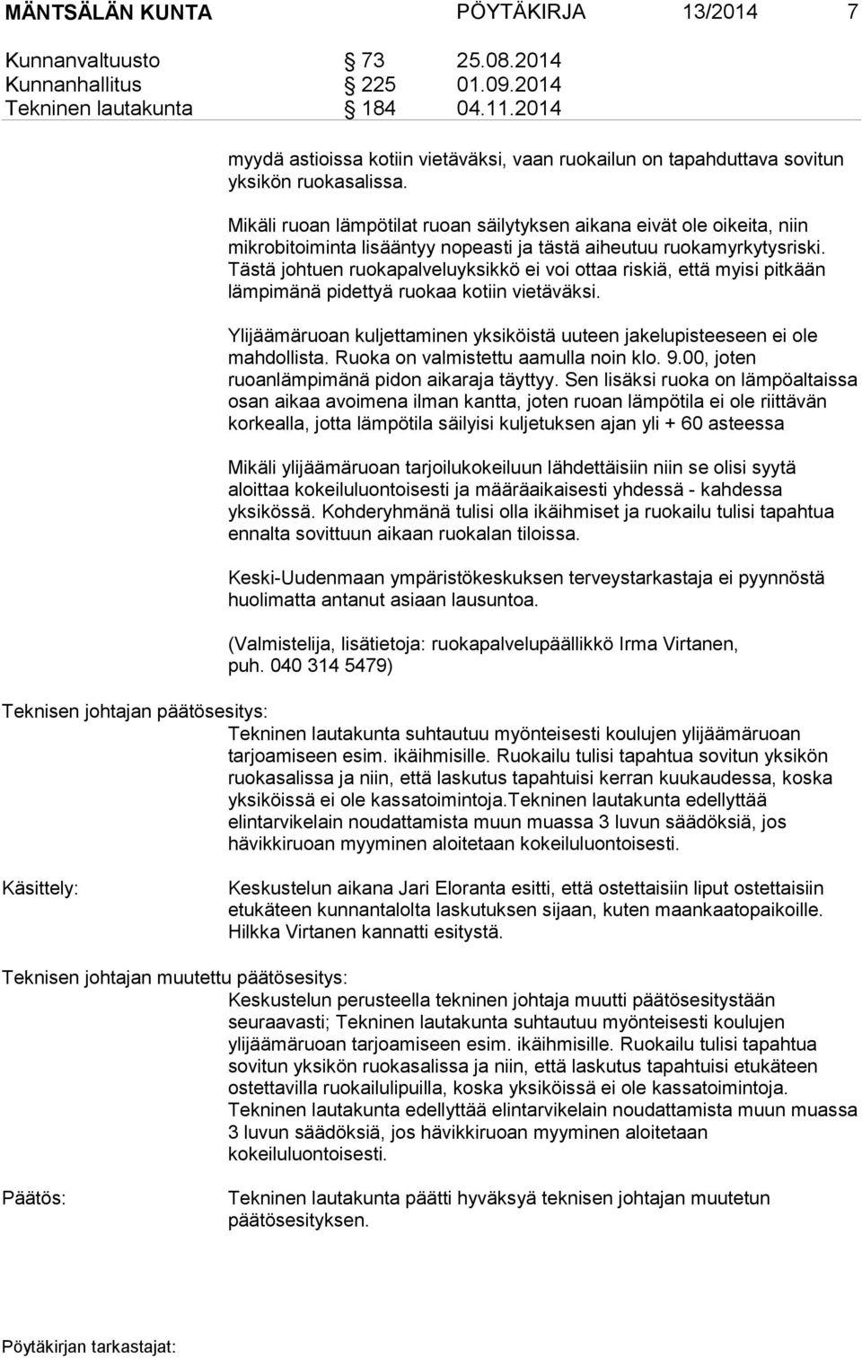 Mikäli ruoan lämpötilat ruoan säilytyksen aikana eivät ole oikeita, niin mikrobitoiminta lisääntyy nopeasti ja tästä aiheutuu ruokamyrkytysriski.