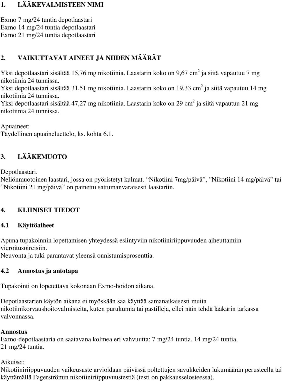 Yksi depotlaastari sisältää 31,51 mg nikotiinia. Laastarin koko on 19,33 cm 2 ja siitä vapautuu 14 mg nikotiinia 24 tunnissa. Yksi depotlaastari sisältää 47,27 mg nikotiinia.