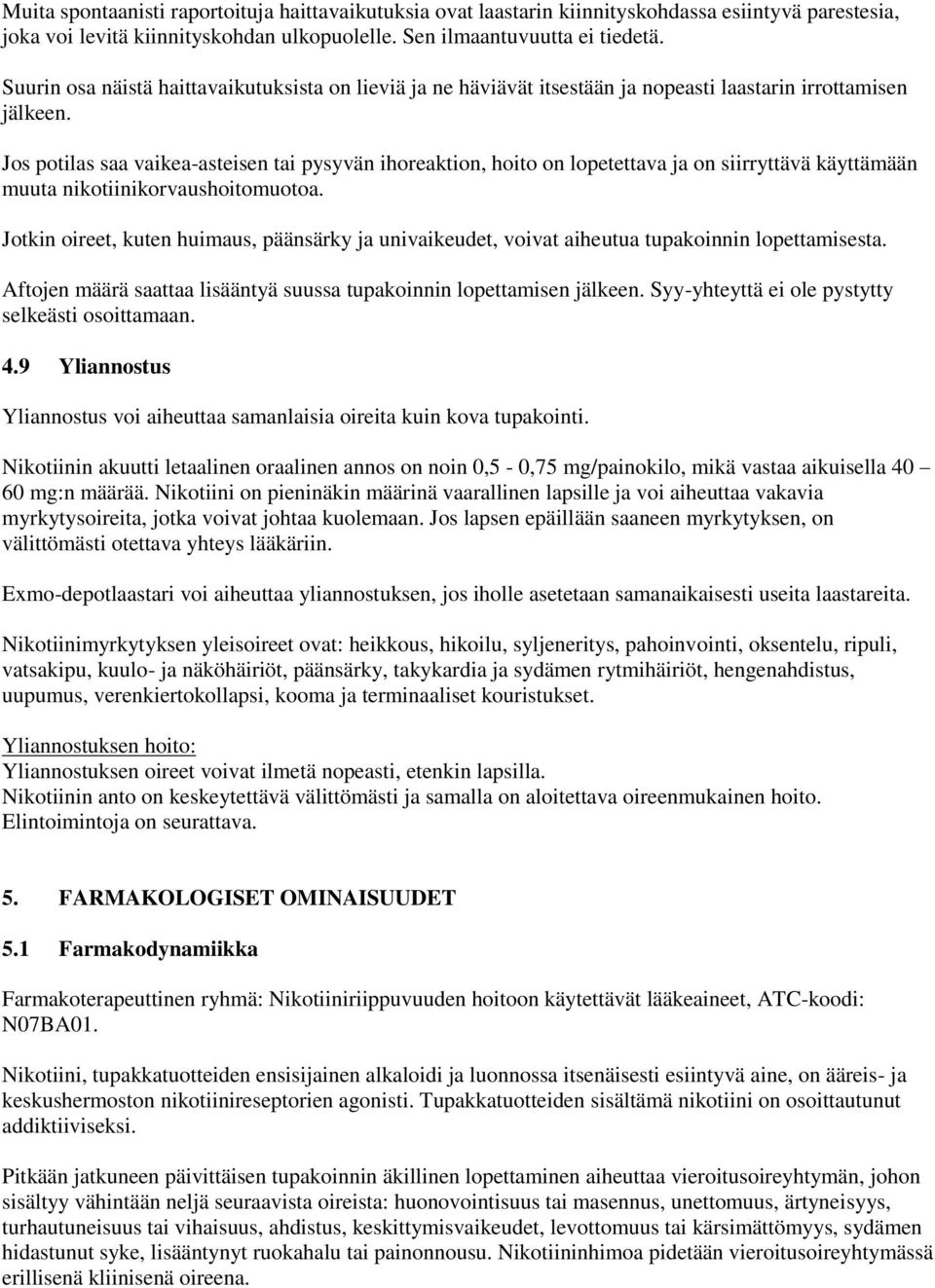 Jos potilas saa vaikea-asteisen pysyvän ihoreaktion, hoito on lopetettava ja on siirryttävä käyttämään muuta nikotiinikorvaushoitomuotoa.