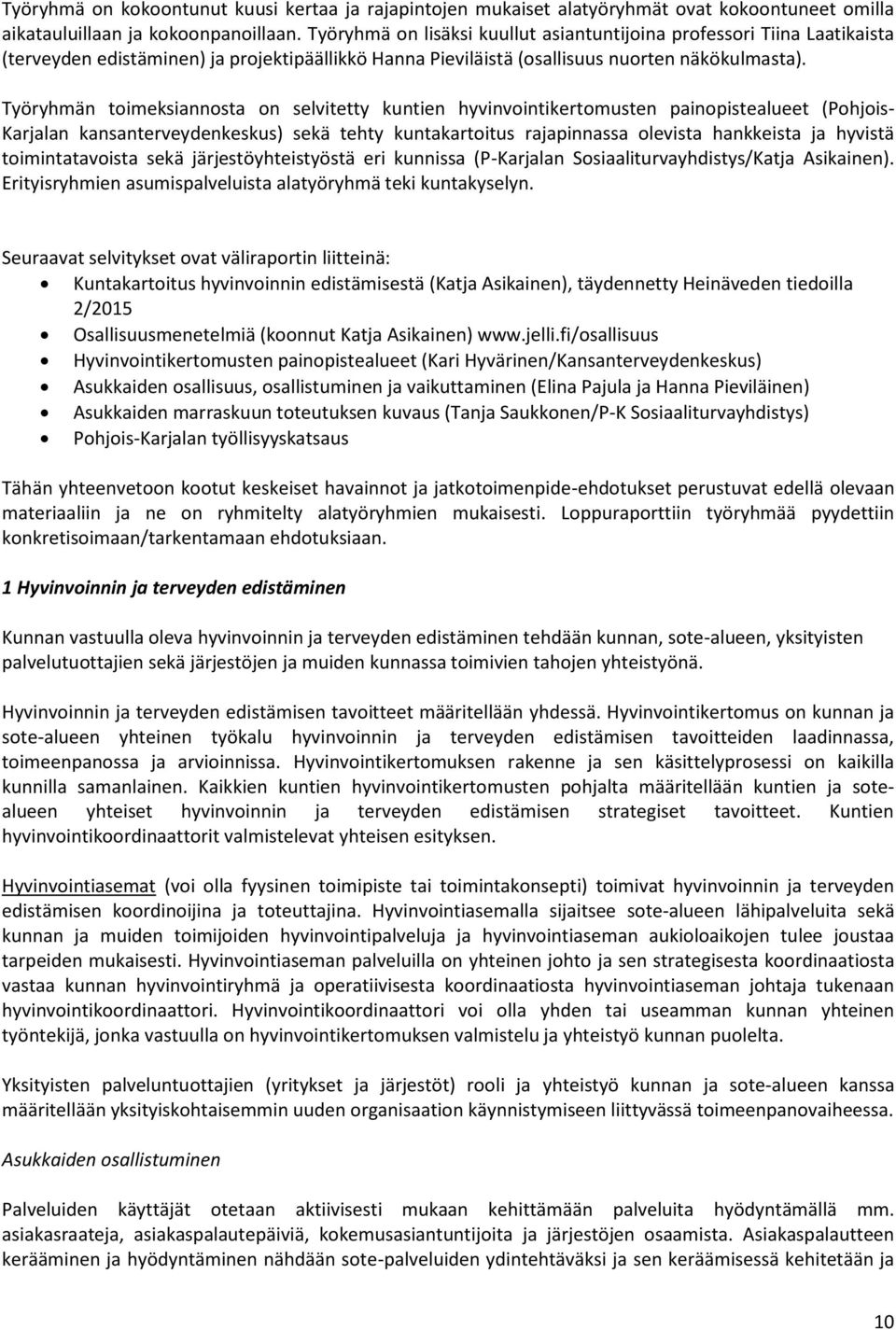 Työryhmän toimeksiannosta on selvitetty kuntien hyvinvointikertomusten painopistealueet (Pohjois- Karjalan kansanterveydenkeskus) sekä tehty kuntakartoitus rajapinnassa olevista hankkeista ja hyvistä