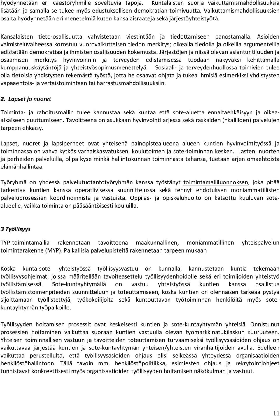 Asioiden valmisteluvaiheessa korostuu vuorovaikutteisen tiedon merkitys; oikealla tiedolla ja oikeilla argumenteilla edistetään demokratiaa ja ihmisten osallisuuden kokemusta.