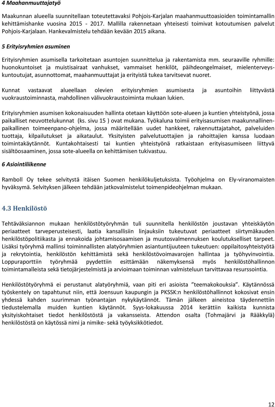 5 Erityisryhmien asuminen Erityisryhmien asumisella tarkoitetaan asuntojen suunnittelua ja rakentamista mm.