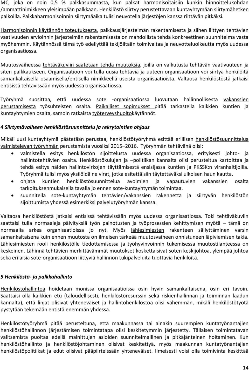 Harmonisoinnin käytännön toteutuksesta, palkkausjärjestelmän rakentamisesta ja siihen liittyen tehtävien vaativuuden arvioinnin järjestelmän rakentamisesta on mahdollista tehdä konkreettinen