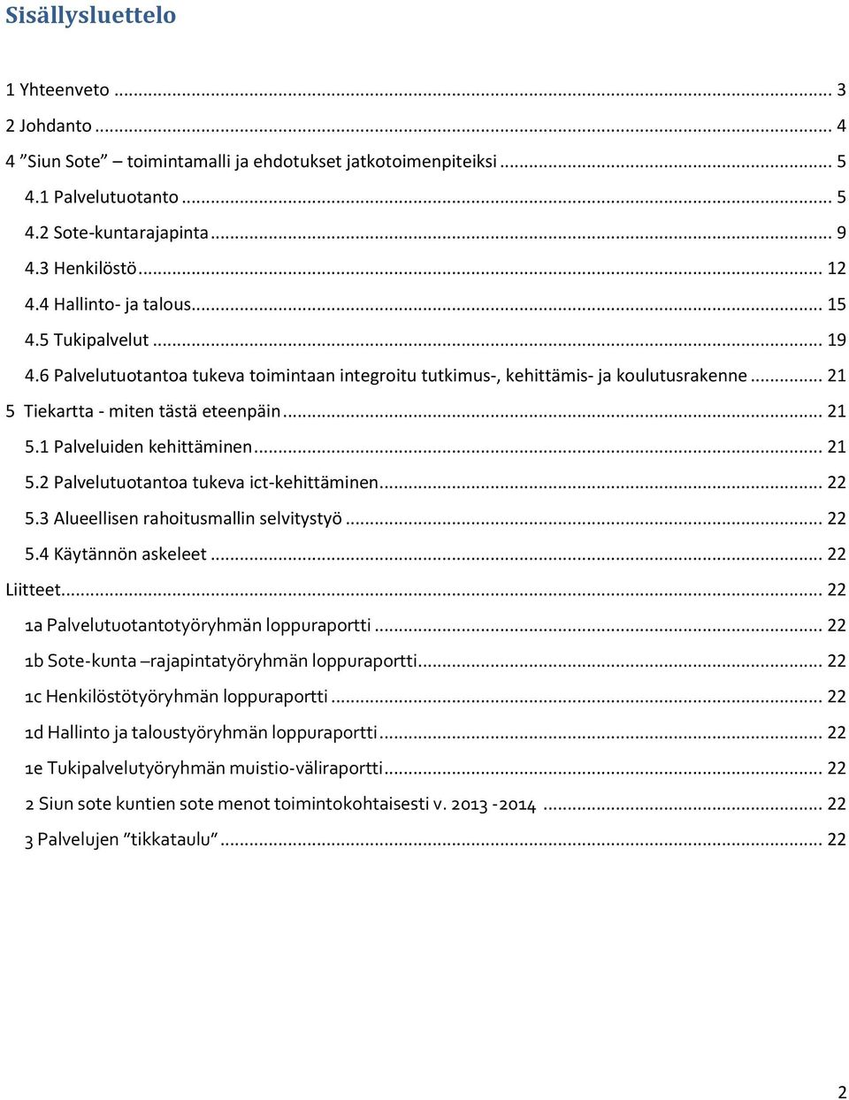 .. 21 5.2 Palvelutuotantoa tukeva ict-kehittäminen... 22 5.3 Alueellisen rahoitusmallin selvitystyö... 22 5.4 Käytännön askeleet... 22 Liitteet... 22 1a Palvelutuotantotyöryhmän loppuraportti.